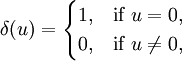  {\delta}(u) = \begin{cases}
  1, & \mbox{if } u=0, \\
  0, & \mbox{if } u\ne 0,
\end{cases}
