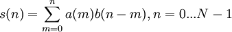 s(n)=\sum_{m=0}^{n}a(m)b(n-m),     n=0...N-1 