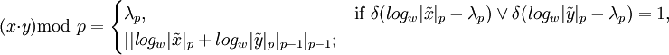 (x \cdot y) \text{mod }p = \begin{cases}
  {\lambda}_p, & \mbox{if } {\delta(log_w|{\tilde x}|_p - {\lambda}_p})\vee {\delta(log_w|{\tilde y}|_p - {\lambda}_p}) = 1, \\
  ||{log_w|{\tilde x}|_p + log_w|{\tilde y}|_p}|_{p-1}|_{p-1} ; 
\end{cases}
