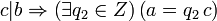 c|b \Rightarrow \left(\exist q_2 \in Z\right)\left(a = q_2\, c\right)