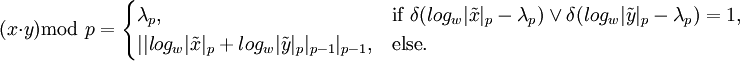 (x \cdot y) \text{mod }p = \begin{cases}
  {\lambda}_p, & \mbox{if } {\delta(log_w|{\tilde x}|_p - {\lambda}_p})\vee {\delta(log_w|{\tilde y}|_p - {\lambda}_p}) = 1, \\
  ||{log_w|{\tilde x}|_p + log_w|{\tilde y}|_p}|_{p-1}|_{p-1},  & \mbox{else}. 
\end{cases}
