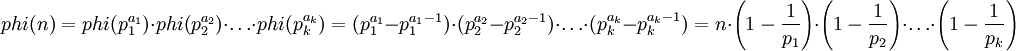 phi(n) = phi(p_1^{a_1}) \cdot phi(p_2^{a_2}) \cdot \ldots \cdot phi(p_k^{a_k})
= (p_1^{a_1} - p_1^{a_1-1}) \cdot (p_2^{a_2} - p_2^{a_2-1}) \cdot \ldots \cdot (p_k^{a_k} - p_k^{a_k-1})
= n \cdot \left( 1-{1\over p_1} \right) \cdot \left( 1-{1\over p_2} \right) \cdot \ldots \cdot \left( 1-{1\over p_k} \right)