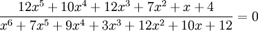 \frac{12x^{5}+10x^{4}+12x^{3}+7x^{2}+x+4}{x^{6}+7x^{5}+9x^{4}+3x^{3}+12x^{2}+10x+12}=0