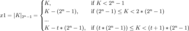 x1 = |K|_{2^{n}-1} = \begin{cases}K,&\text{if  } K < 2^{n}-1\\
K - (2^{n}-1),&\text{if  } (2^{n}-1) \le K < 2*(2^{n}-1)\\
...\\
K - t*(2^{n}-1),&\text{if  } (t*(2^{n}-1)) \le K < (t+1)*(2^{n}-1)\\
\end{cases}